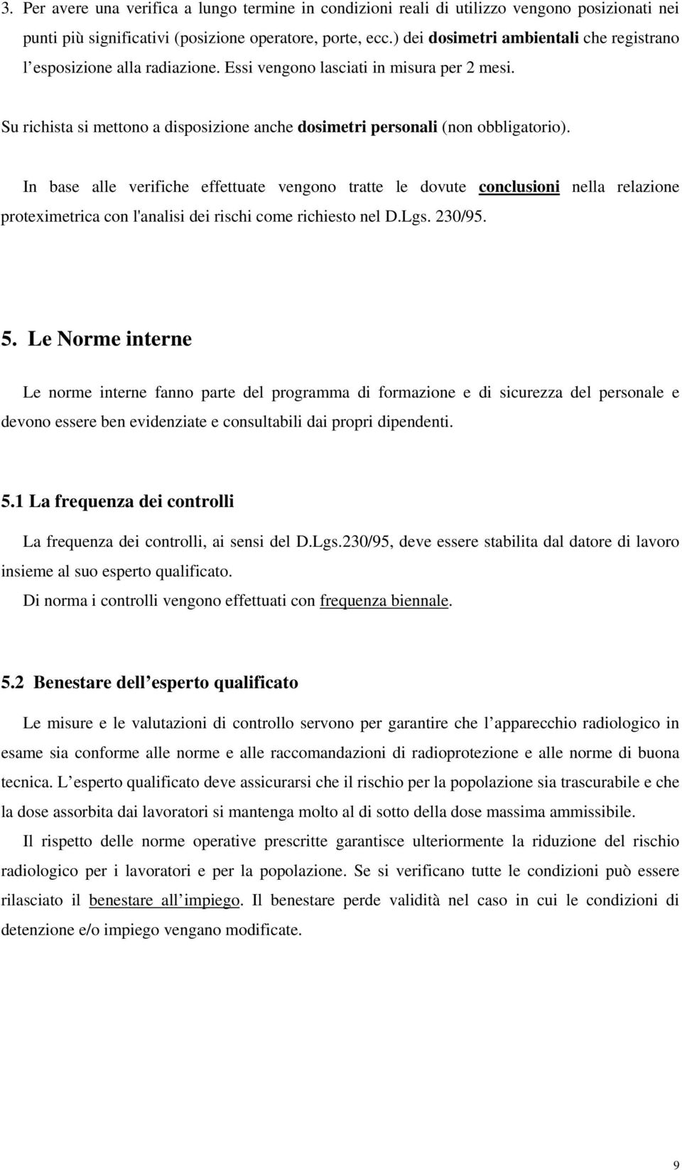 In base alle verifiche effettuate vengono tratte le dovute conclusioni nella relazione proteximetrica con l'analisi dei rischi come richiesto nel D.Lgs. 230/95. 5.