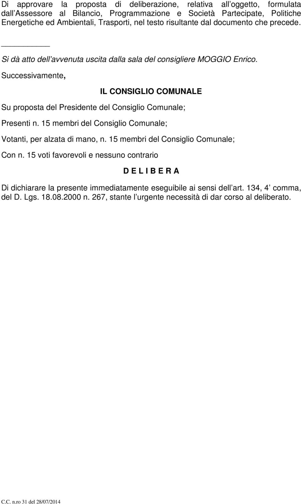 Successivamente, IL CONSIGLIO COMUNALE Su proposta del Presidente del Consiglio Comunale; Presenti n. 15 membri del Consiglio Comunale; Votanti, per alzata di mano, n.