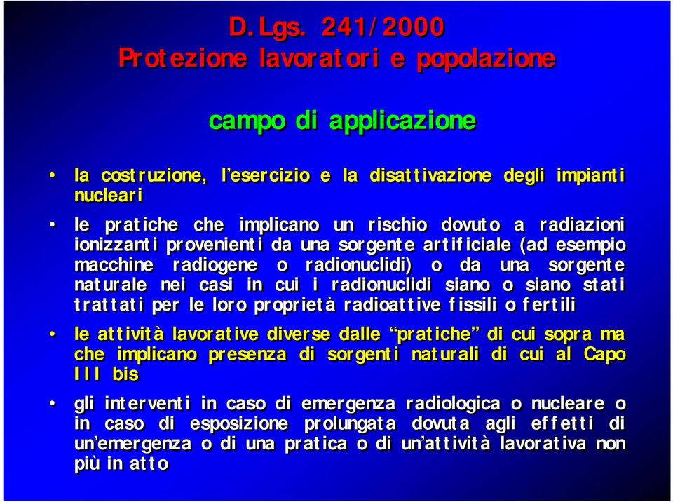 radiazioni ionizzanti provenienti da una sorgente artificiale (ad esempio macchine radiogene o radionuclidi) o da una sorgente naturale nei casi in cui i radionuclidi siano o siano stati