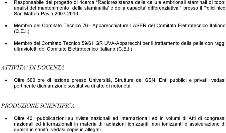 aliano (C.E.I.) Membro del Comitato Tecnico 59/61 GR UVA-Apparecchi per il trattamento della pelle con raggi ultravioletti del Comitato Elettrotecnico Italiano (C.E.I.) ATTIVITA DI DOCE ZA Oltre 500 ore di lezione presso Università, Strutture del SSN, Enti pubblici e privati: vedasi pertinente dichiarazione sostitutiva di atto di notorietà.