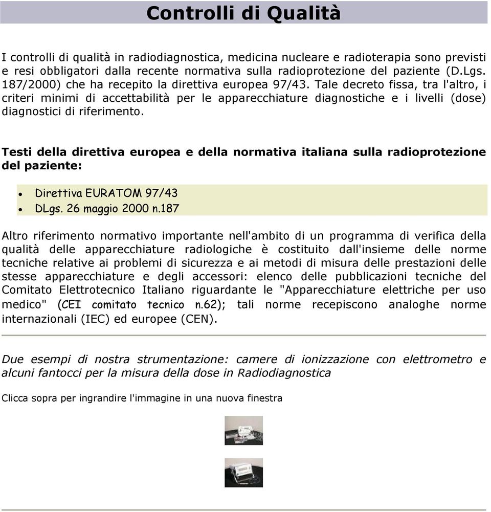 Tale decreto fissa, tra l'altro, i criteri minimi di accettabilità per le apparecchiature diagnostiche e i livelli (dose) diagnostici di riferimento.