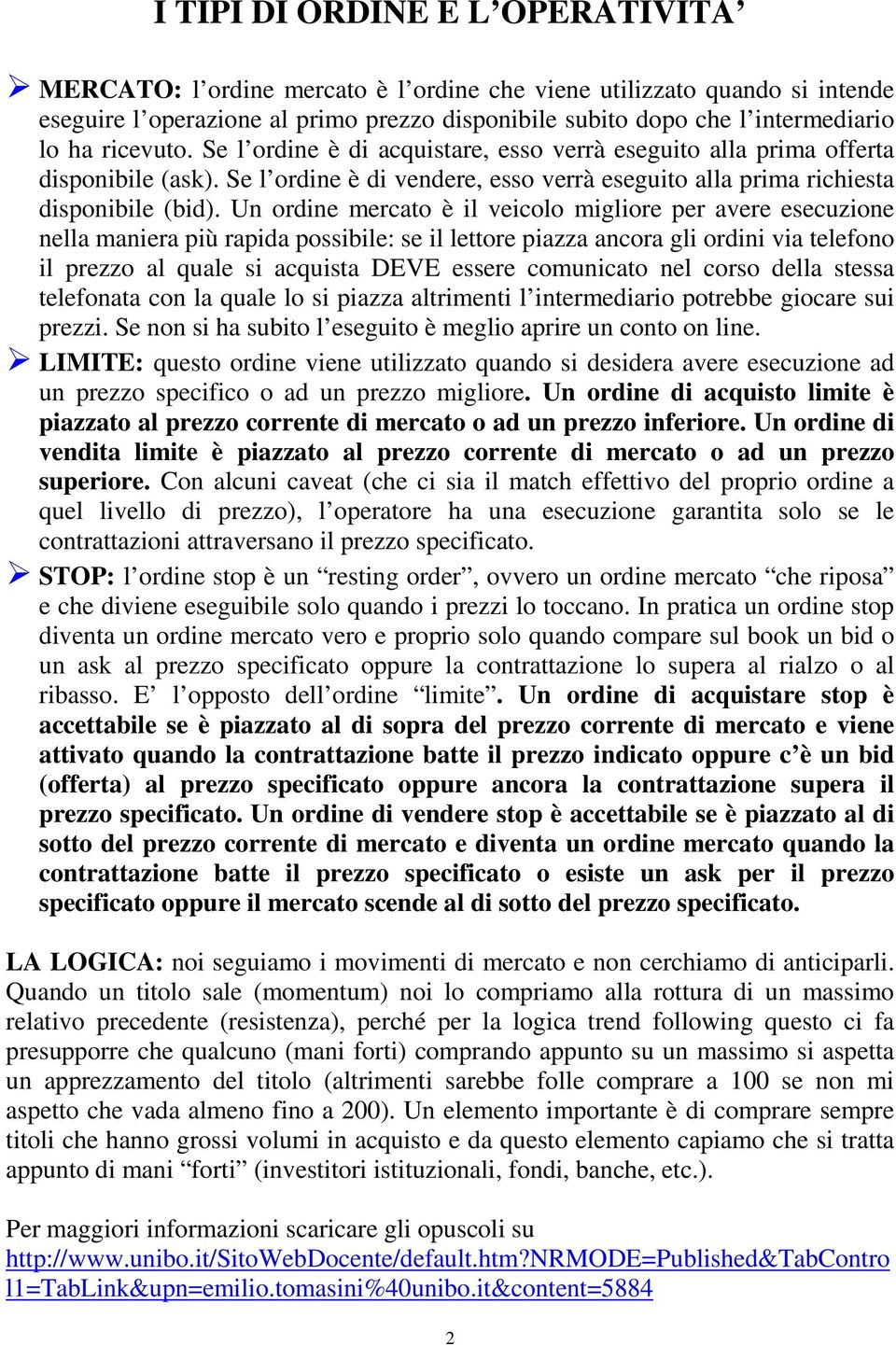 Un ordine mercato è il veicolo migliore per avere esecuzione nella maniera più rapida possibile: se il lettore piazza ancora gli ordini via telefono il prezzo al quale si acquista DEVE essere