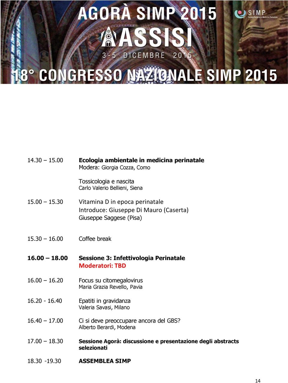 00 Sessione 3: Infettivologia Perinatale Moderatori: TBD 16.00 16.20 Focus su citomegalovirus Maria Grazia Revello, Pavia 16.20-16.