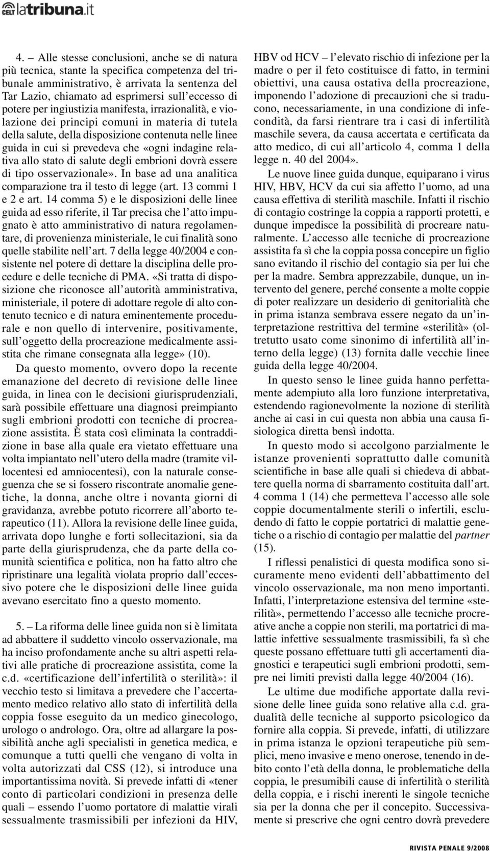 indagine relativa allo stato di salute degli embrioni dovrà essere di tipo osservazionale». In base ad una analitica comparazione tra il testo di legge (art. 13 commi 1 e 2 e art.