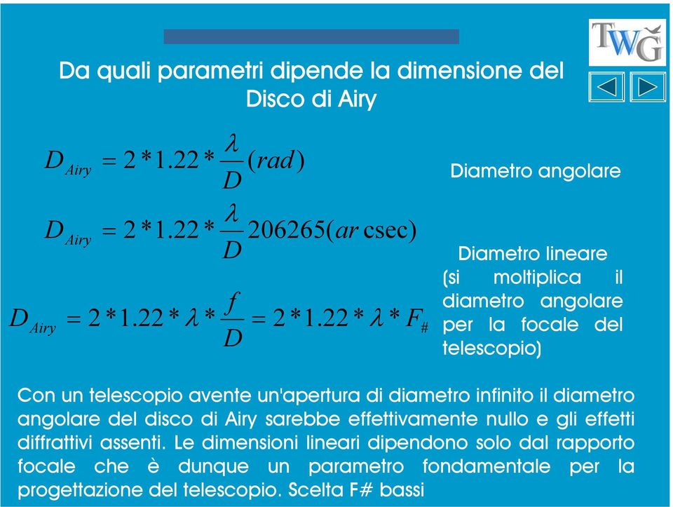 22 * λ * F D # Diametro lineare (si moltiplica il diametro angolare per la focale del telescopio) Con un telescopio avente un'apertura di diametro