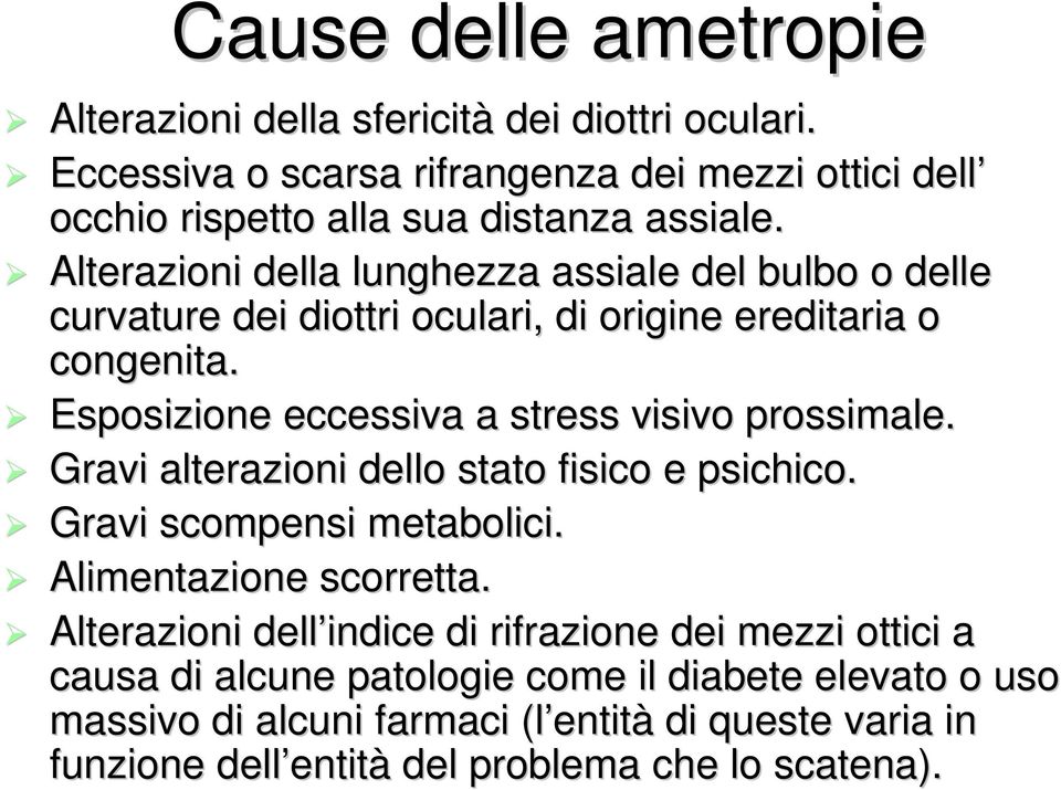 Esposizione eccessiva a stress visivo prossimale. Gravi alterazioni dello stato fisico e psichico. Gravi scompensi metabolici. Alimentazione scorretta.