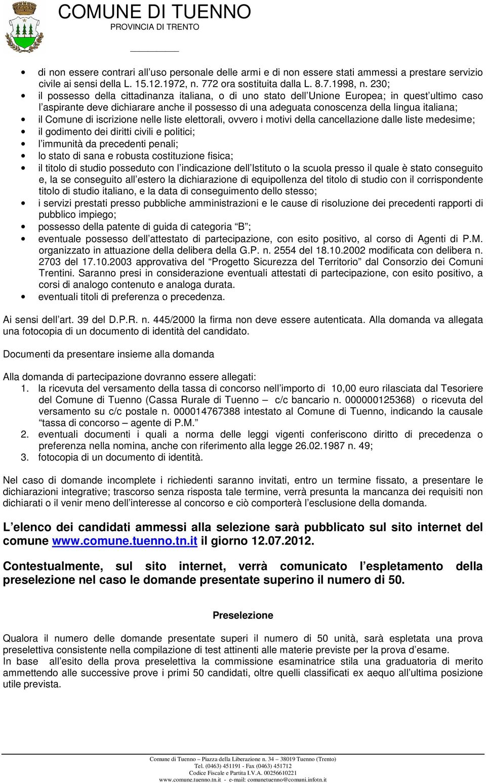 il Comune di iscrizione nelle liste elettorali, ovvero i motivi della cancellazione dalle liste medesime; il godimento dei diritti civili e politici; l immunità da precedenti penali; lo stato di sana