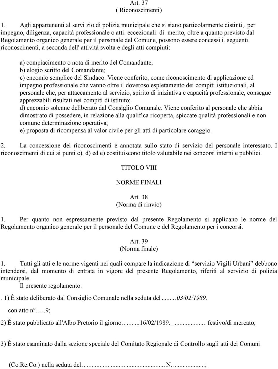 Viene conferito, come riconoscimento di applicazione ed impegno professionale che vanno oltre il doveroso espletamento dei compiti istituzionali, al personale che, per attaccamento al servizio,