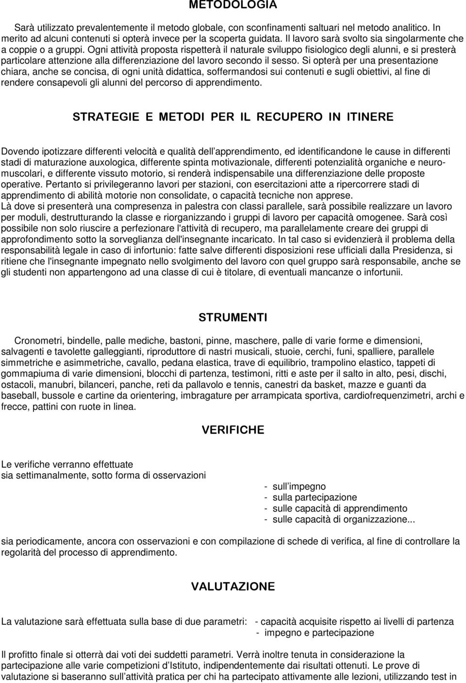 Ogni attività proposta rispetterà il naturale sviluppo fisiologico degli alunni, e si presterà particolare attenzione alla differenziazione del lavoro secondo il sesso.