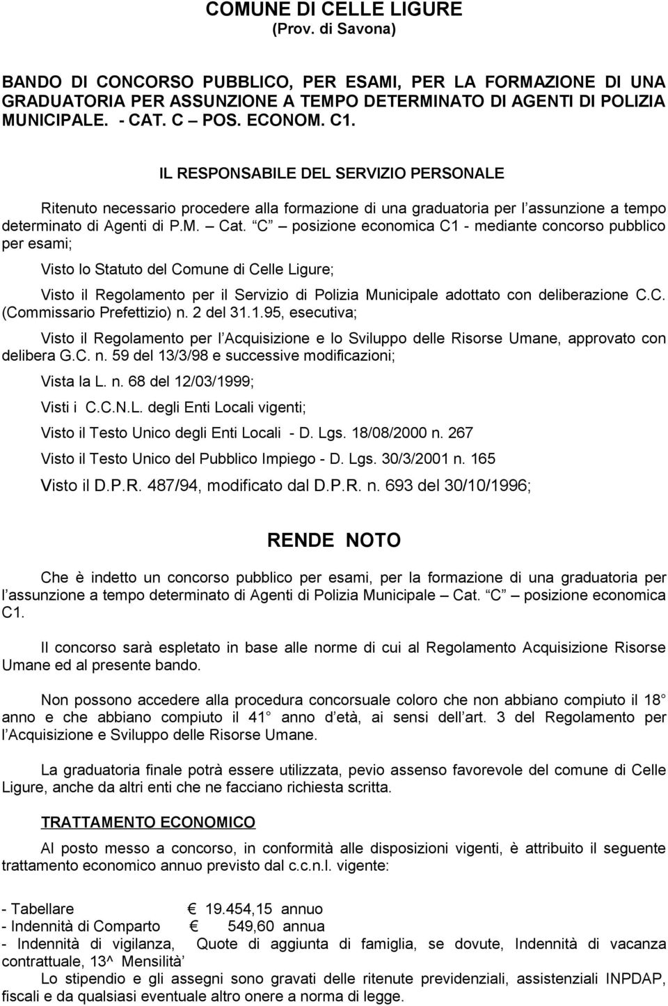 C posizione economica C1 - mediante concorso pubblico per esami; Visto lo Statuto del Comune di Celle Ligure; Visto il Regolamento per il Servizio di Polizia Municipale adottato con deliberazione C.C. (Commissario Prefettizio) n.