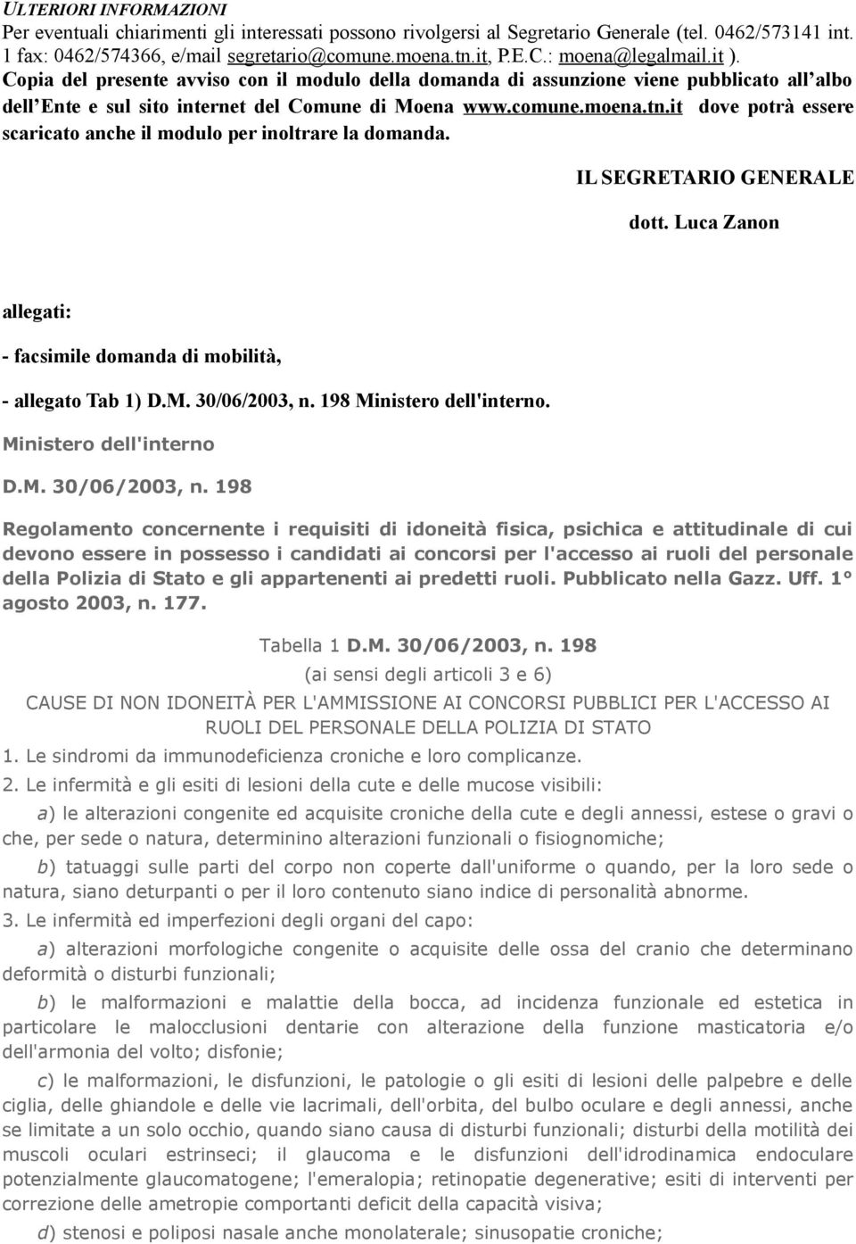 it dove potrà essere scaricato anche il modulo per inoltrare la domanda. IL SEGRETARIO GENERALE dott. Luca Zanon allegati: - facsimile domanda di mobilità, - allegato Tab 1) D.M. 30/06/2003, n.