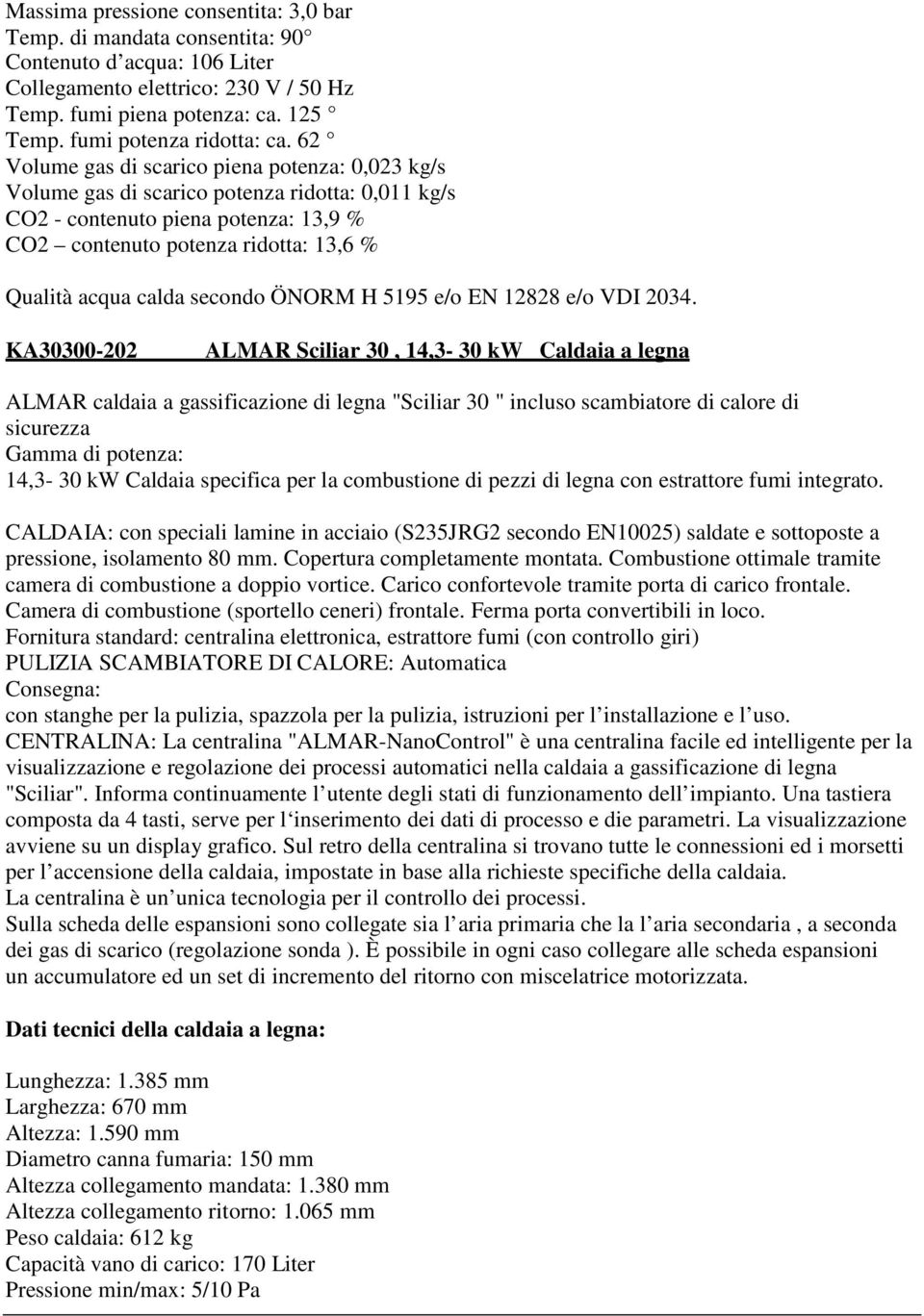 Sciliar 30, 14,3-30 kw Caldaia a legna ALMAR caldaia a gassificazione di legna "Sciliar 30 " incluso scambiatore di calore di 14,3-30 kw Caldaia specifica per la combustione di pezzi di legna con