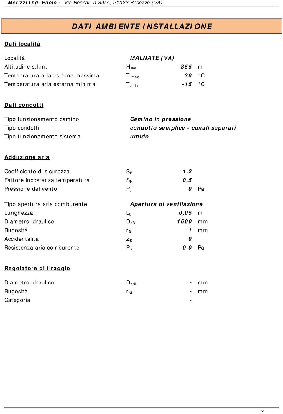 sistema Camino in pressione condotto semplice - canali separati umido Adduzione aria Coefficiente di sicurezza S E 1,2 Fattore incostanza temperatura S H 0,5 Pressione del vento