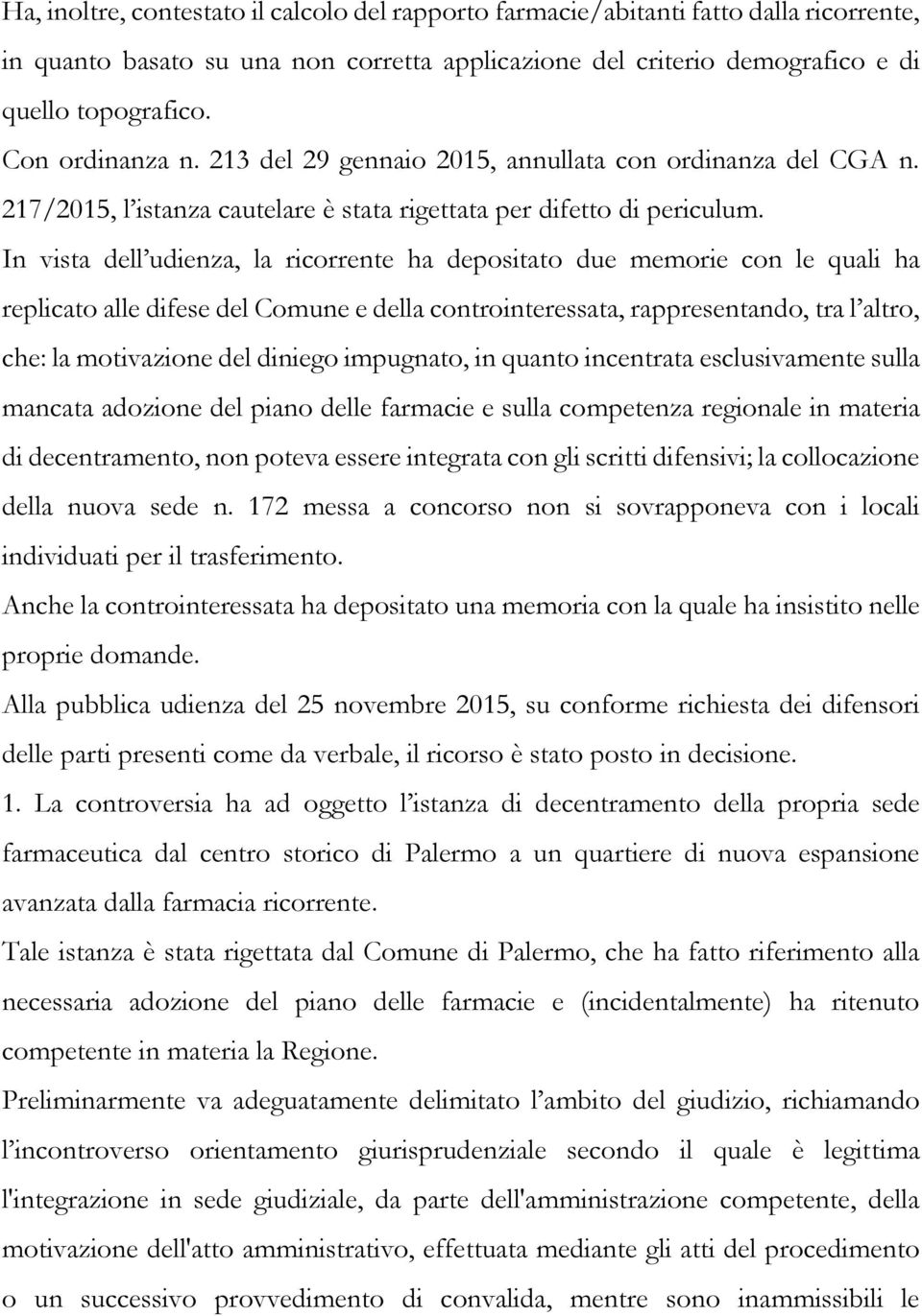 In vista dell udienza, la ricorrente ha depositato due memorie con le quali ha replicato alle difese del Comune e della controinteressata, rappresentando, tra l altro, che: la motivazione del diniego