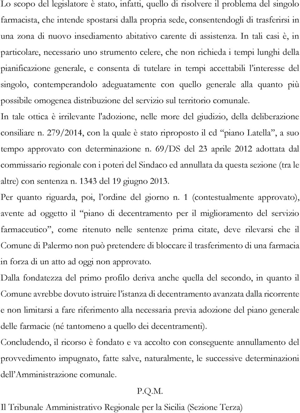 In tali casi è, in particolare, necessario uno strumento celere, che non richieda i tempi lunghi della pianificazione generale, e consenta di tutelare in tempi accettabili l interesse del singolo,