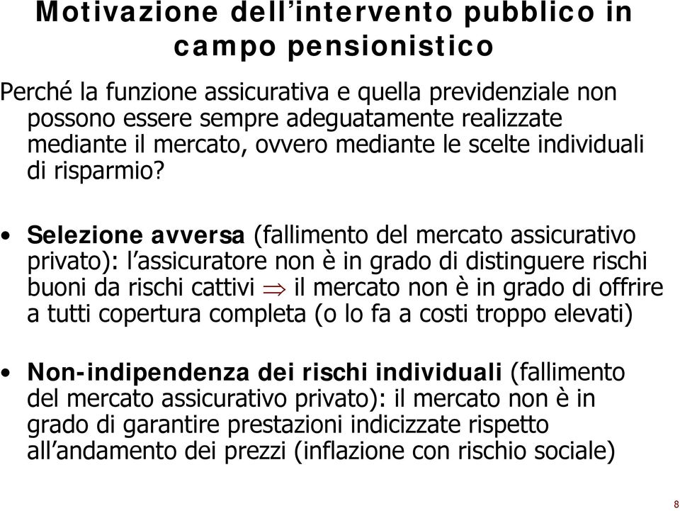 Selezione avversa (fallimento del mercato assicurativo privato): l assicuratore non è in grado di distinguere rischi buoni da rischi cattivi il mercato non è in grado di