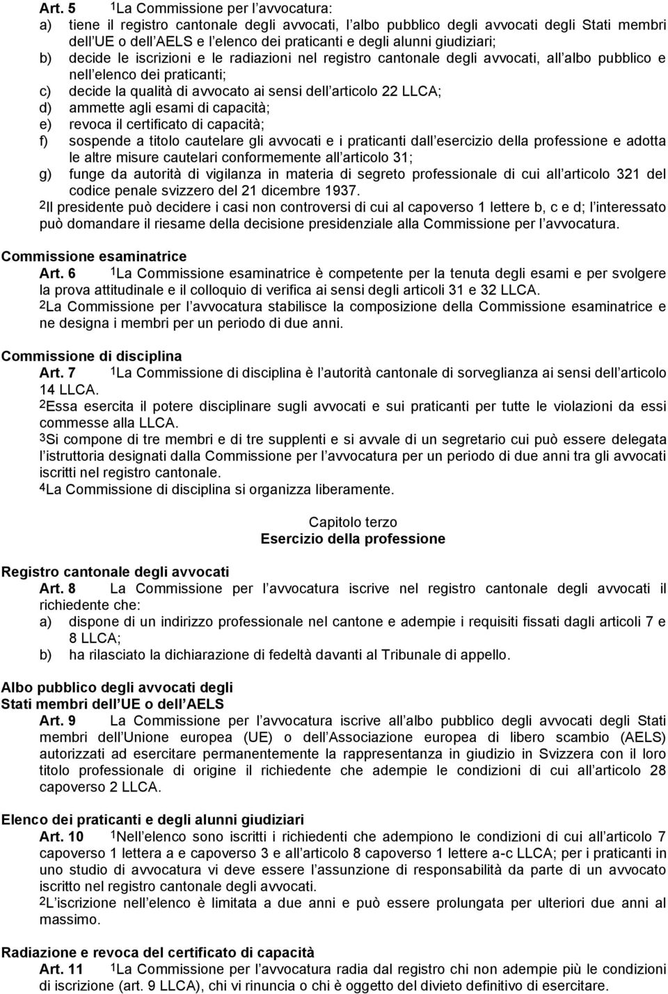 LLCA; d) ammette agli esami di capacità; e) revoca il certificato di capacità; f) sospende a titolo cautelare gli avvocati e i praticanti dall esercizio della professione e adotta le altre misure