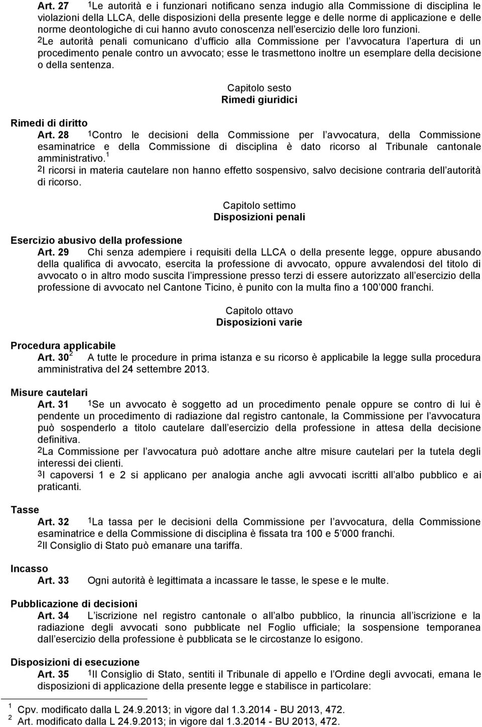 2Le autorità penali comunicano d ufficio alla Commissione per l avvocatura l apertura di un procedimento penale contro un avvocato; esse le trasmettono inoltre un esemplare della decisione o della