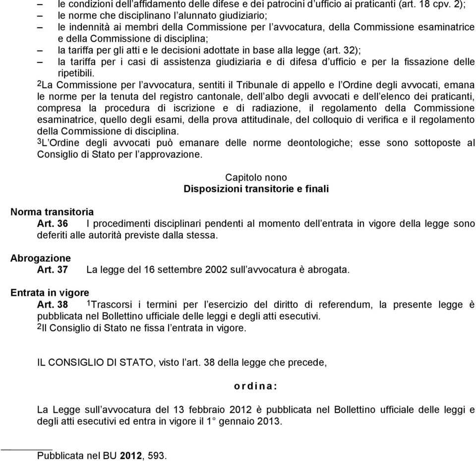 atti e le decisioni adottate in base alla legge (art. 32); la tariffa per i casi di assistenza giudiziaria e di difesa d ufficio e per la fissazione delle ripetibili.