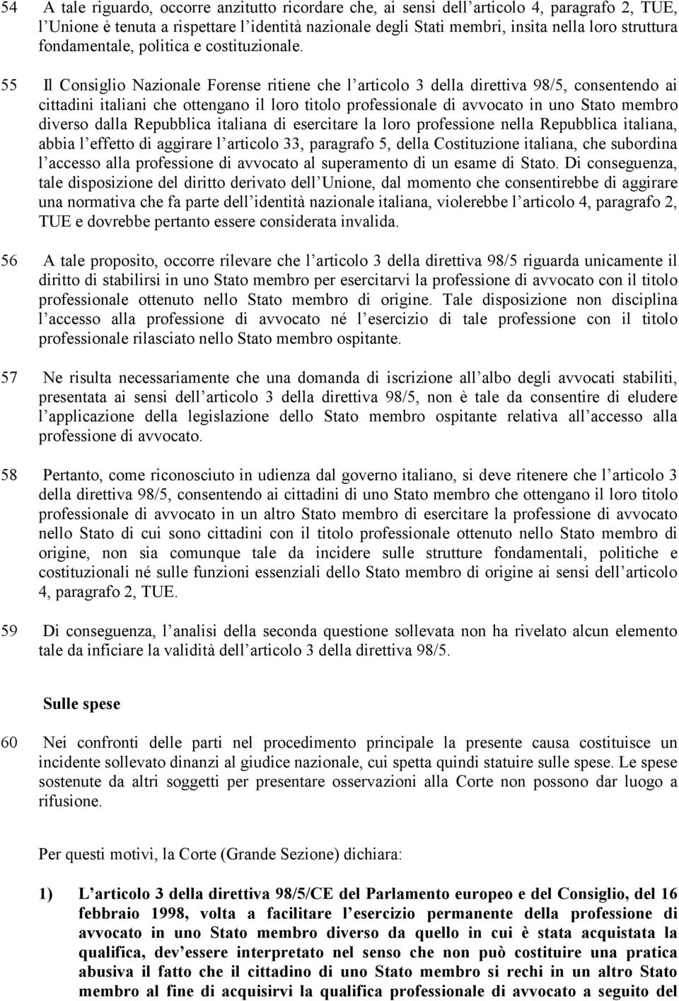55 Il Consiglio Nazionale Forense ritiene che l articolo 3 della direttiva 98/5, consentendo ai cittadini italiani che ottengano il loro titolo professionale di avvocato in uno Stato membro diverso