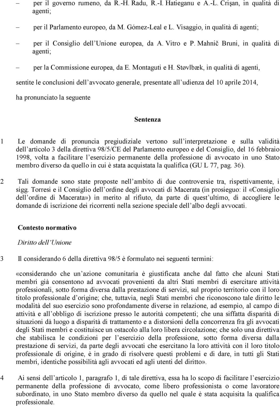 Støvlbæk, in qualità di agenti, sentite le conclusioni dell avvocato generale, presentate all udienza del 10 aprile 2014, ha pronunciato la seguente Sentenza 1 Le domande di pronuncia pregiudiziale