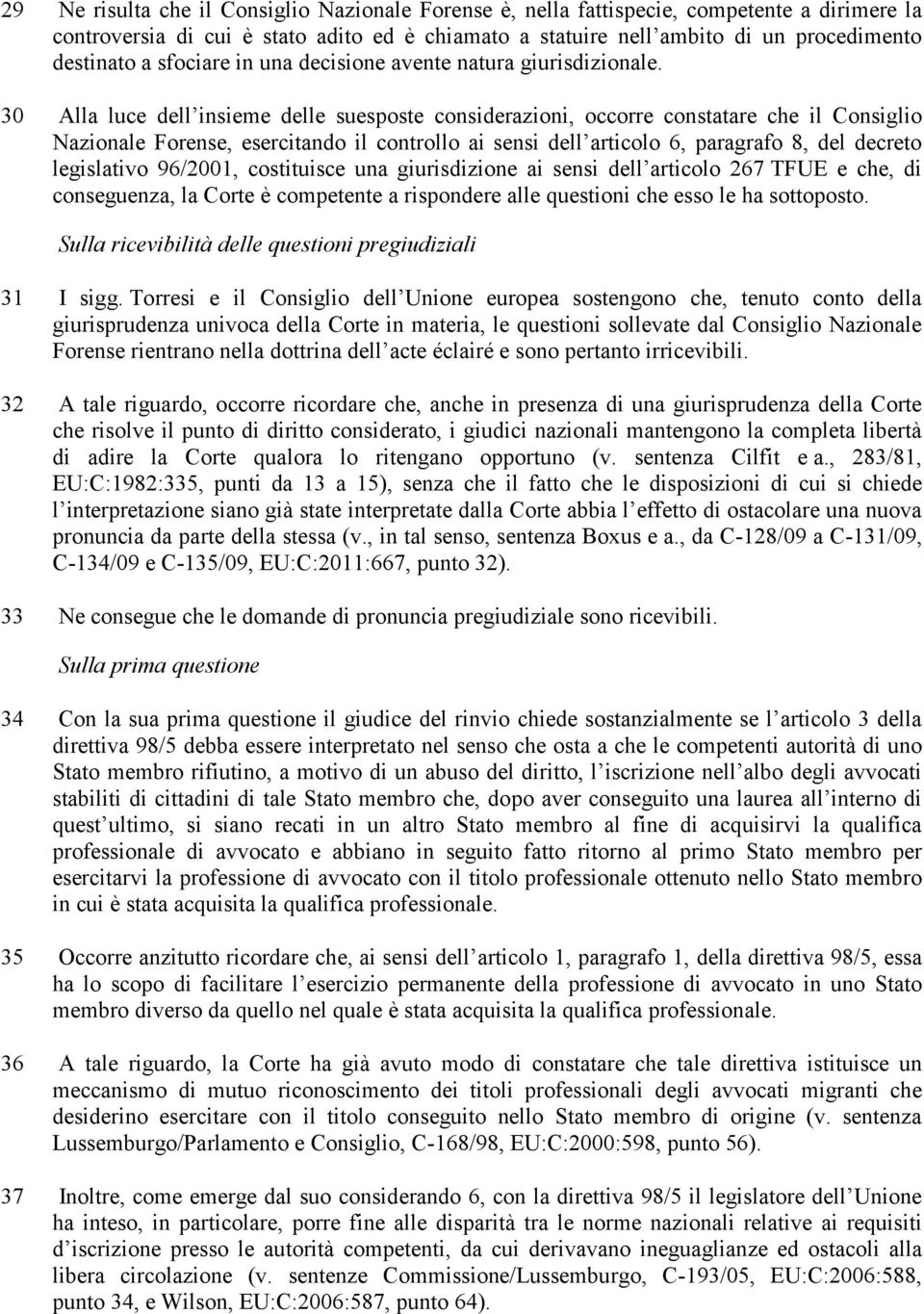 30 Alla luce dell insieme delle suesposte considerazioni, occorre constatare che il Consiglio Nazionale Forense, esercitando il controllo ai sensi dell articolo 6, paragrafo 8, del decreto