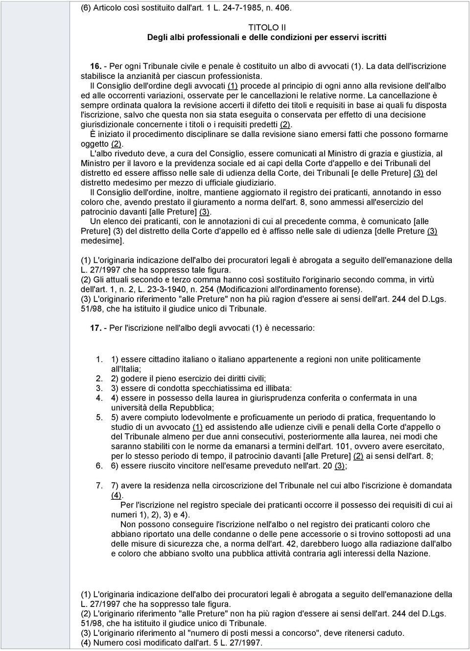 Il Consiglio dell'ordine degli avvocati (1) procede al principio di ogni anno alla revisione dell'albo ed alle occorrenti variazioni, osservate per le cancellazioni le relative norme.