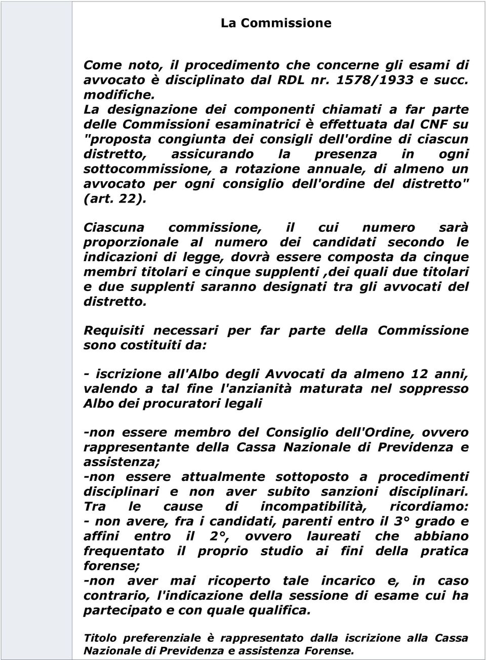 in ogni sottocommissione, a rotazione annuale, di almeno un avvocato per ogni consiglio dell'ordine del distretto" (art. 22).