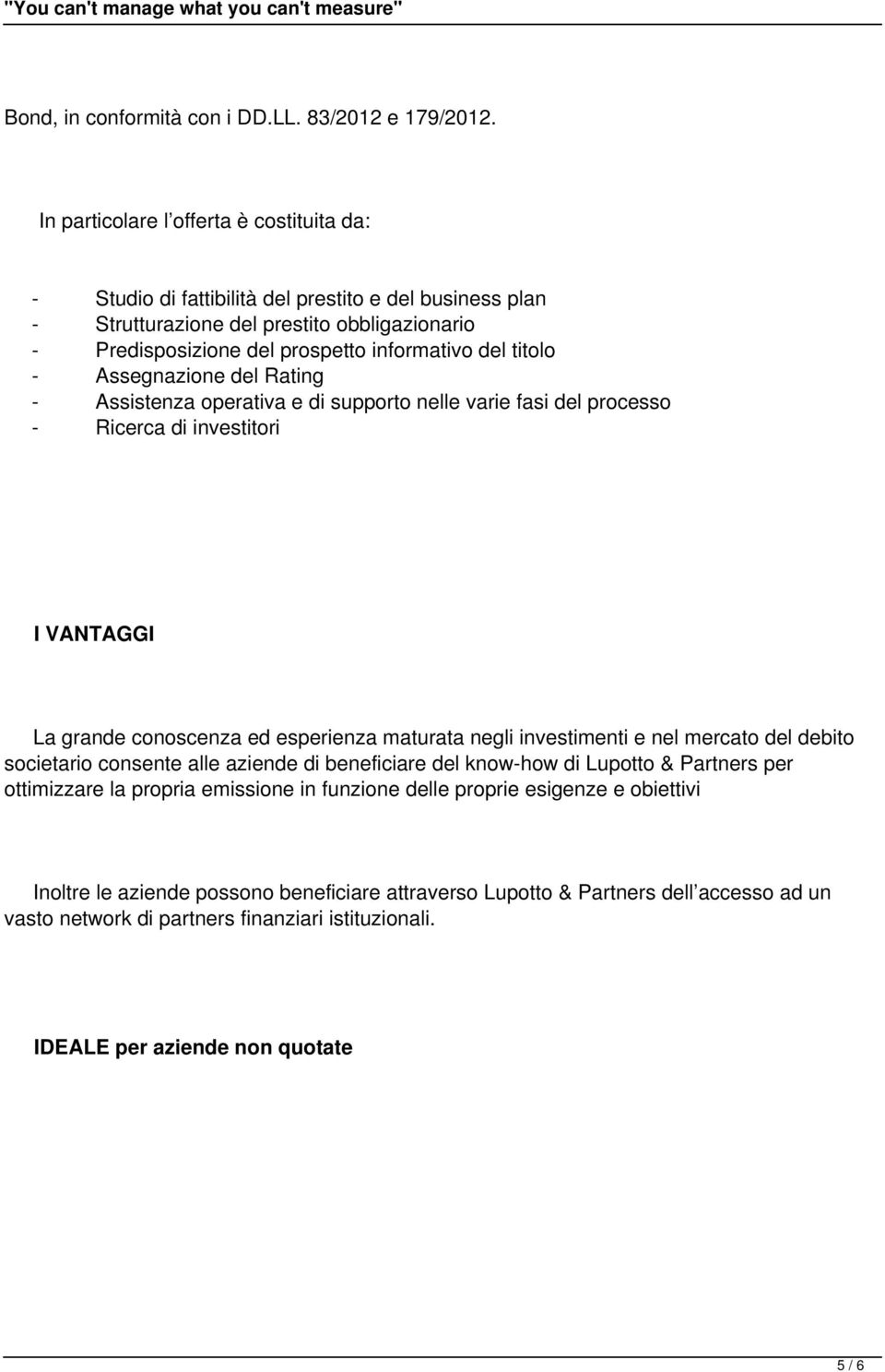 - Assegnazione del Rating - Assistenza operativa e di supporto nelle varie fasi del processo - Ricerca di investitori La grande conoscenza ed esperienza maturata negli investimenti e nel mercato del