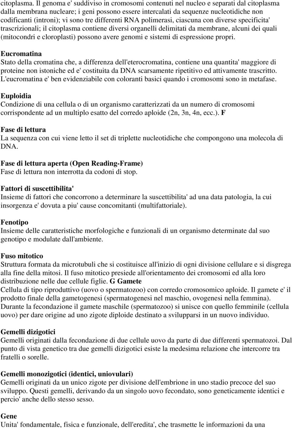 sono tre differenti RNA polimerasi, ciascuna con diverse specificita' trascrizionali; il citoplasma contiene diversi organelli delimitati da membrane, alcuni dei quali (mitocondri e cloroplasti)