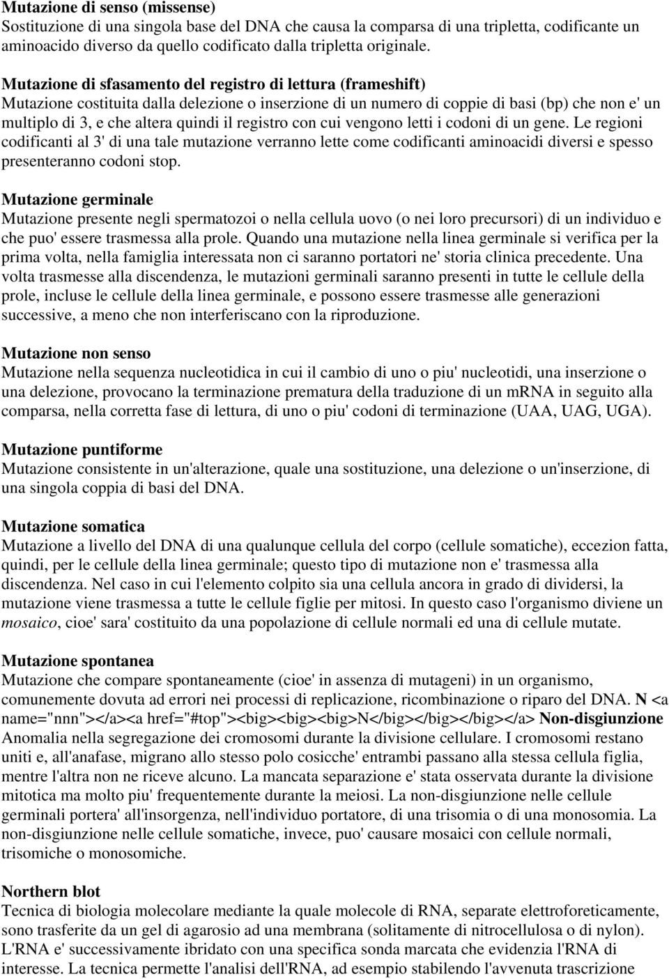 registro con cui vengono letti i codoni di un gene. Le regioni codificanti al 3' di una tale mutazione verranno lette come codificanti aminoacidi diversi e spesso presenteranno codoni stop.