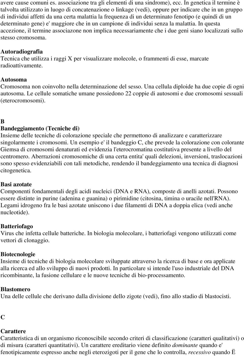 determinato fenotipo (e quindi di un determinato gene) e' maggiore che in un campione di individui senza la malattia.