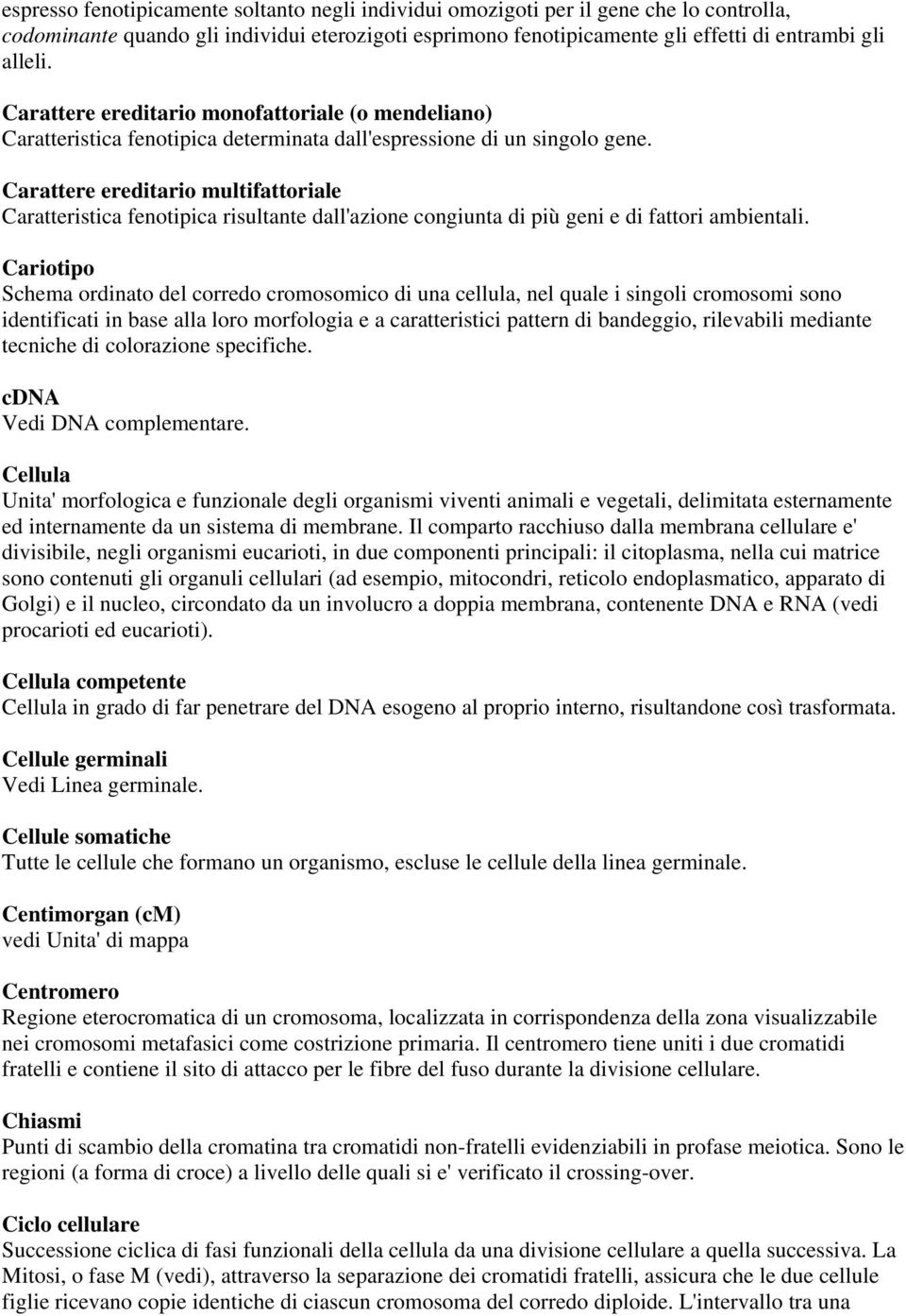 Carattere ereditario multifattoriale Caratteristica fenotipica risultante dall'azione congiunta di più geni e di fattori ambientali.