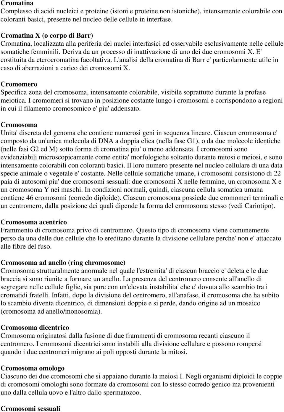 Deriva da un processo di inattivazione di uno dei due cromosomi X. E' costituita da eterocromatina facoltativa.