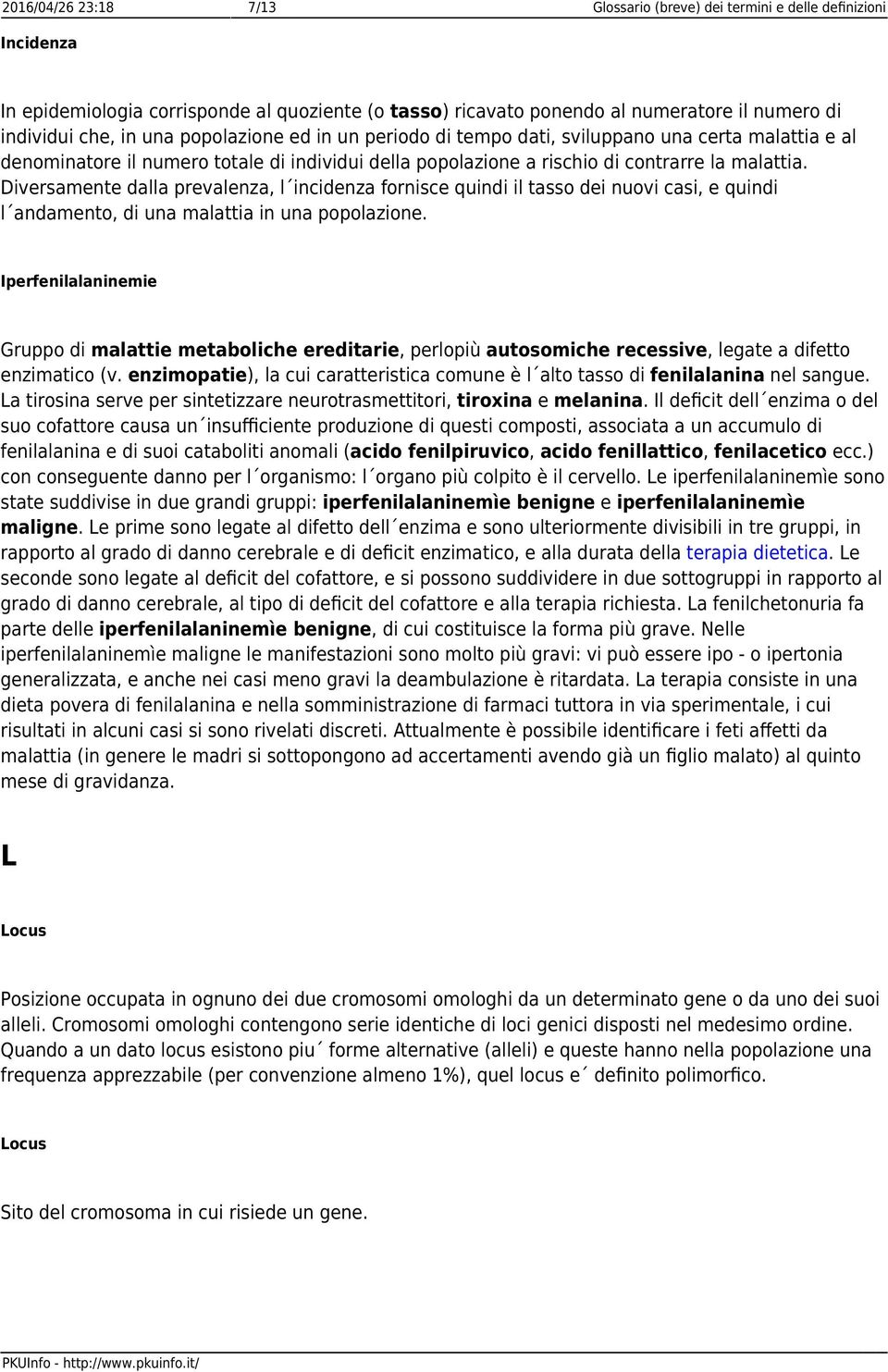 Diversamente dalla prevalenza, l incidenza fornisce quindi il tasso dei nuovi casi, e quindi l andamento, di una malattia in una popolazione.