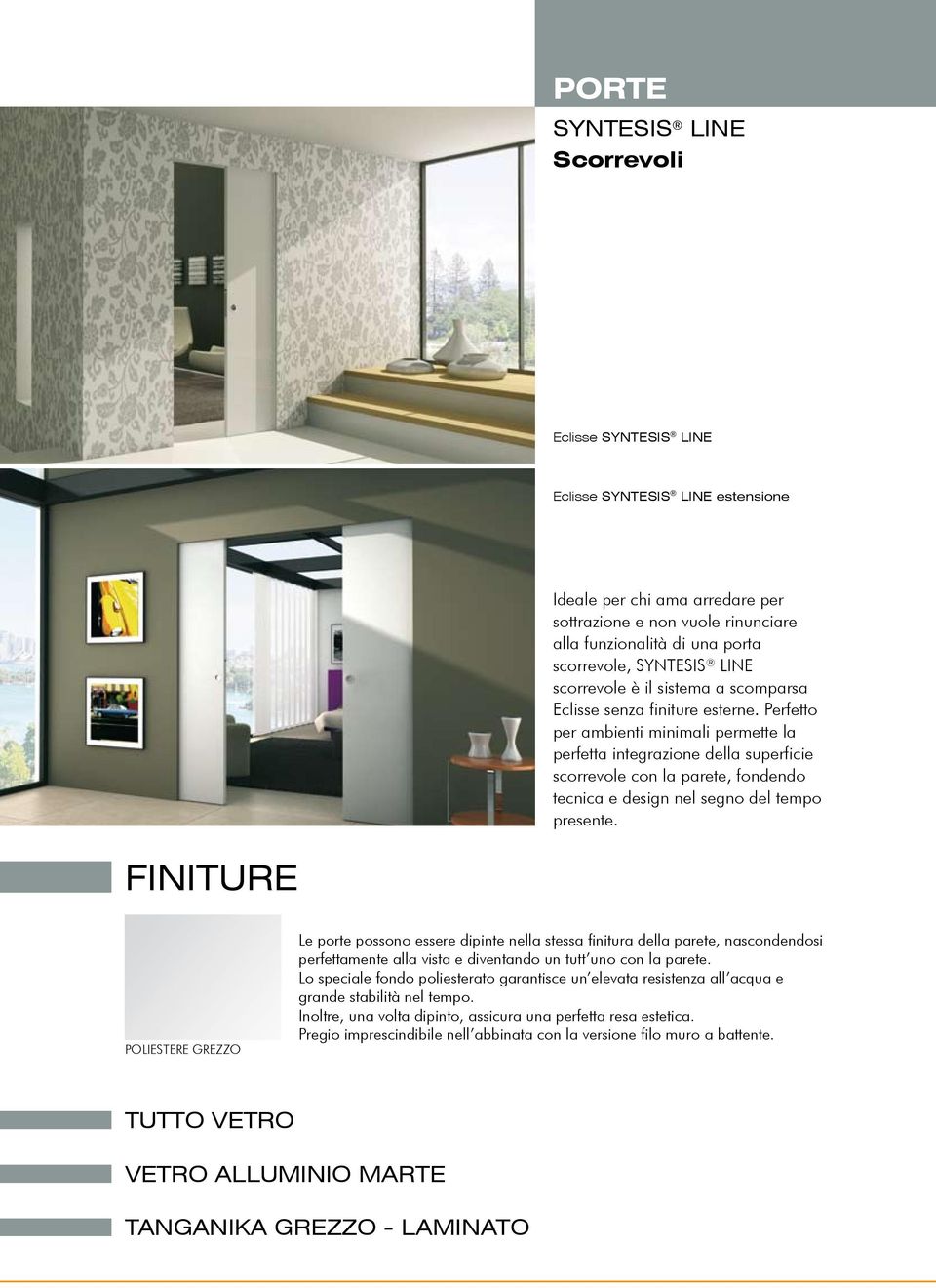 Perfetto per ambienti minimali permette la perfetta integrazione della superficie scorrevole con la parete, fondendo tecnica e design nel segno del tempo presente.