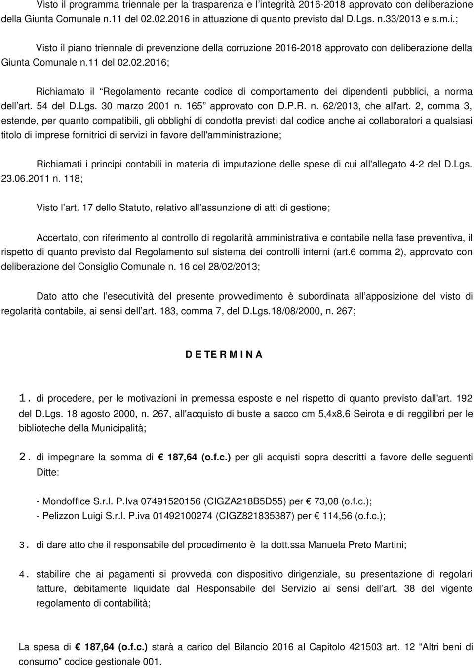 02.2016; Richiamato il Regolamento recante codice di comportamento dei dipendenti pubblici, a norma dell art. 54 del D.Lgs. 30 marzo 2001 n. 165 approvato con D.P.R. n. 62/2013, che all'art.