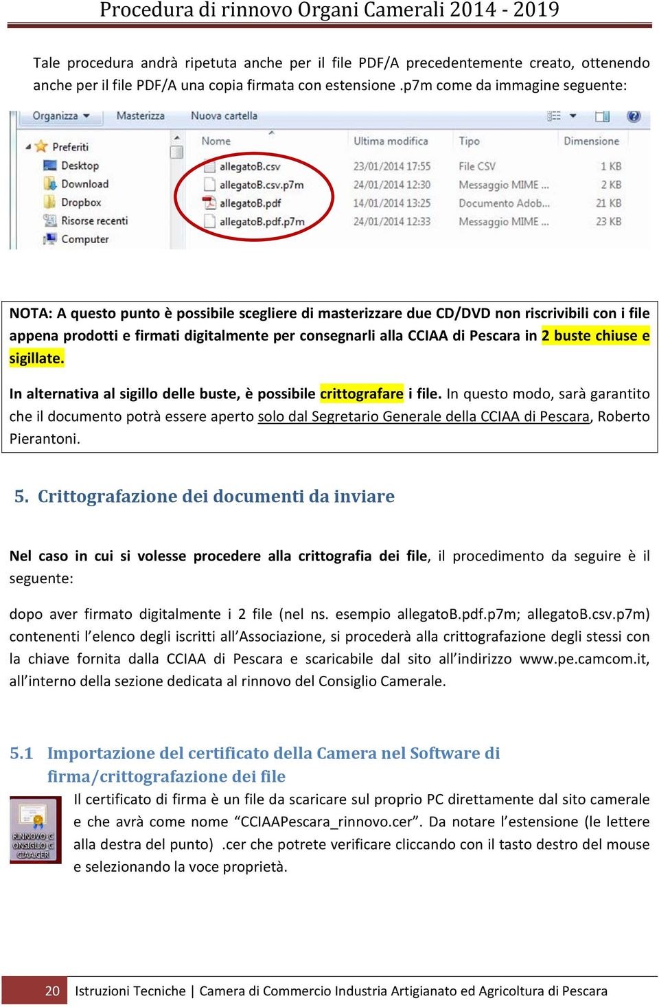 Pescara in 2 buste chiuse e sigillate. In alternativa al sigillo delle buste, è possibile crittografare i file.