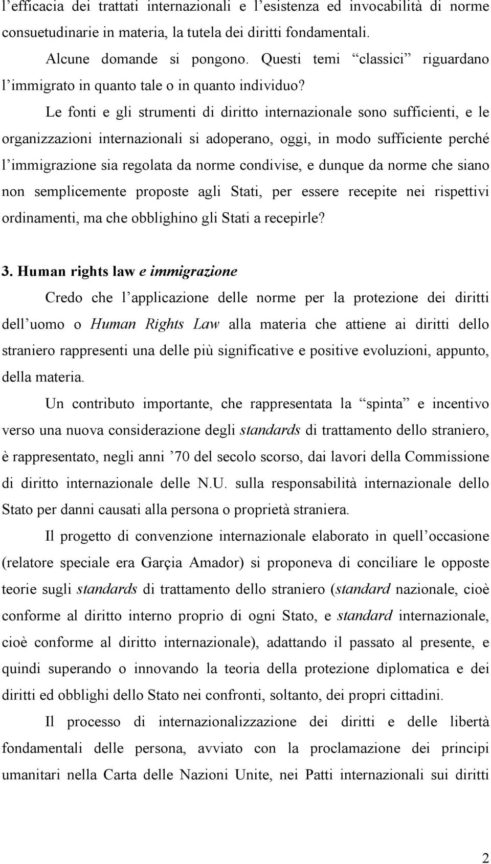 Le fonti e gli strumenti di diritto internazionale sono sufficienti, e le organizzazioni internazionali si adoperano, oggi, in modo sufficiente perché l immigrazione sia regolata da norme condivise,