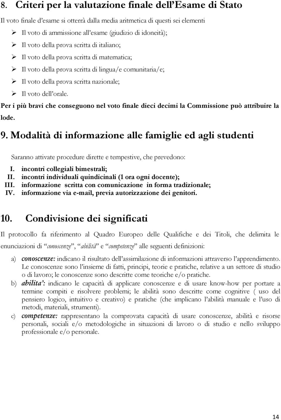 Per i più bravi che conseguono nel voto finale dieci decimi la Commissione può attribuire la lode. 9.