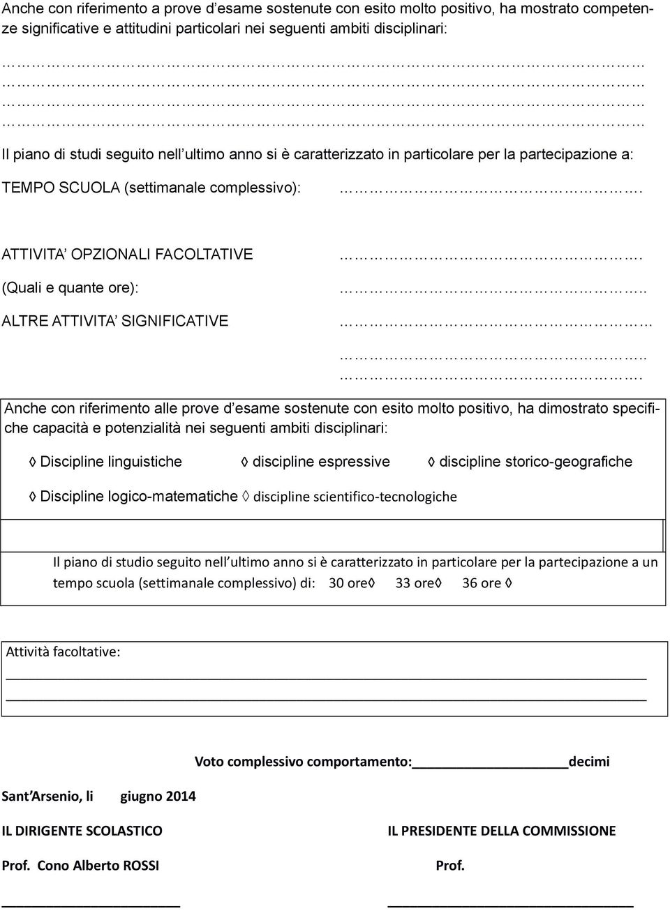 ..... Anche con riferimento alle prove d esame sostenute con esito molto positivo, ha dimostrato specifiche capacità e potenzialità nei seguenti ambiti disciplinari: Discipline linguistiche