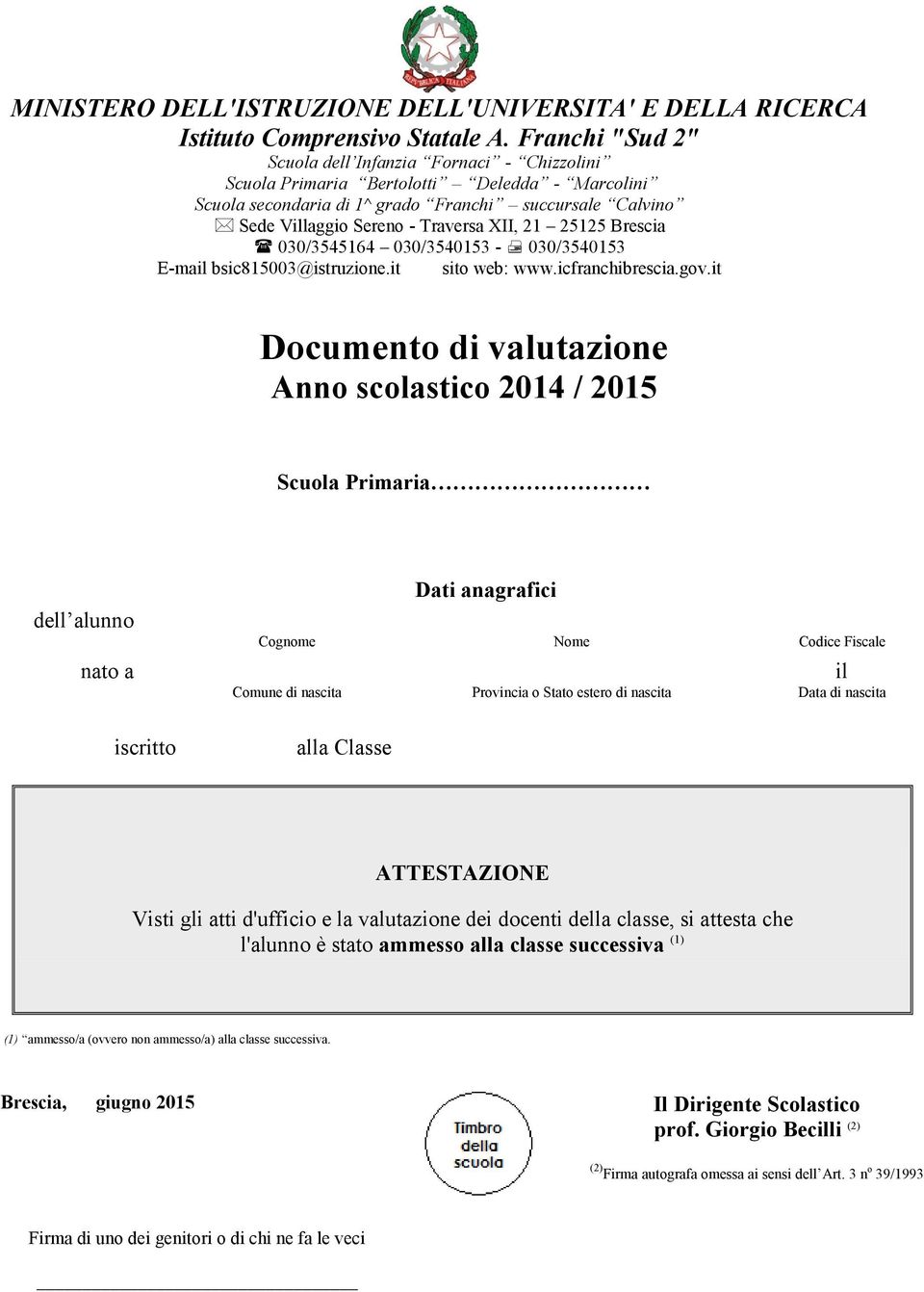 ATTESTAZIONE Visti gli atti d'ufficio e la valutazione dei docenti della classe, si attesta che l'alunno è stato ammesso alla classe successiva