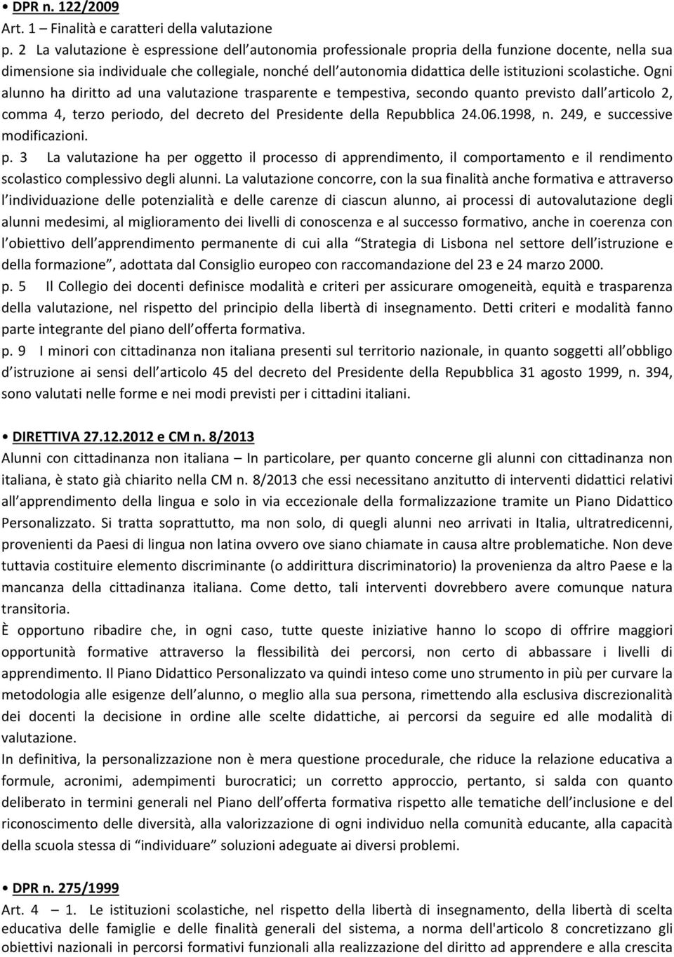 scolastiche. Ogni alunno ha diritto ad una valutazione trasparente e tempestiva, secondo quanto previsto dall articolo 2, comma 4, terzo periodo, del decreto del Presidente della Repubblica 24.06.