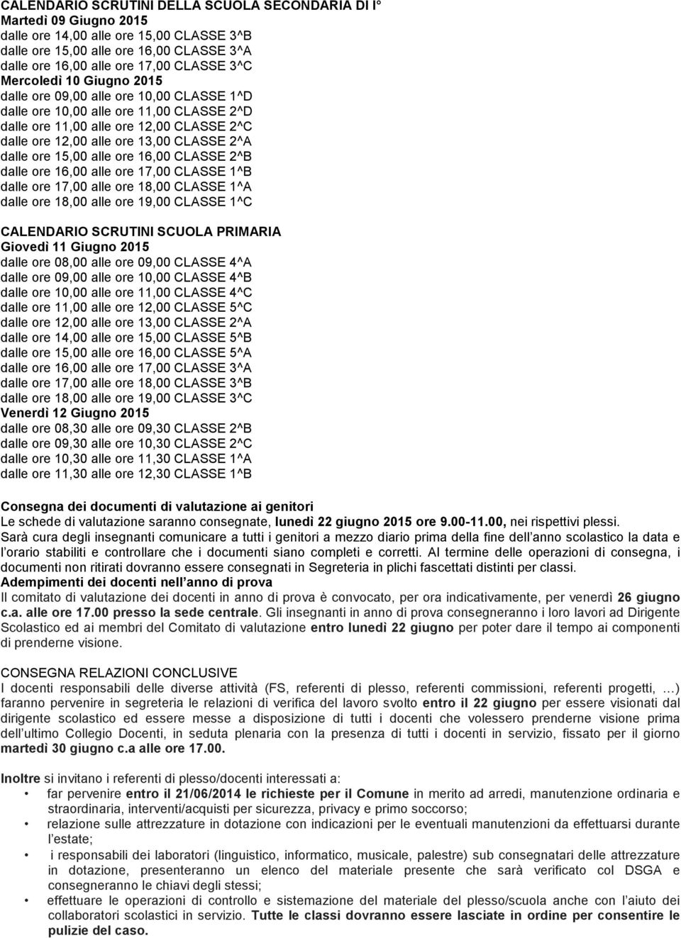 ore 15,00 alle ore 16,00 CLASSE 2^B dalle ore 16,00 alle ore 17,00 CLASSE 1^B dalle ore 17,00 alle ore 18,00 CLASSE 1^A dalle ore 18,00 alle ore 19,00 CLASSE 1^C CALENDARIO SCRUTINI SCUOLA PRIMARIA