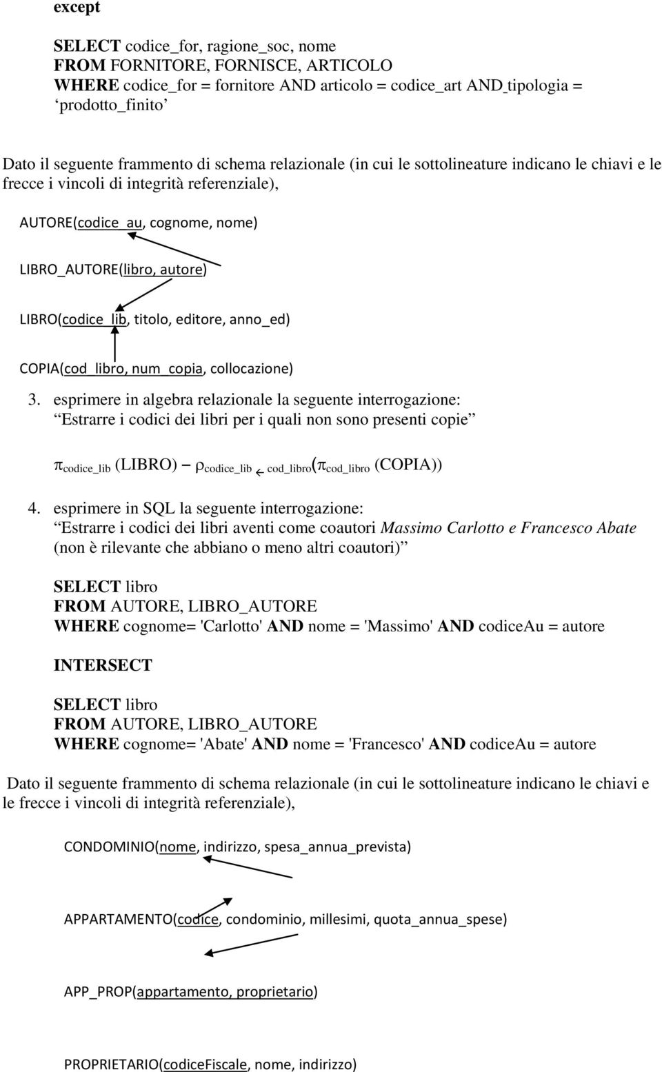 esprimere in algebra relazionale la seguente interrogazione: Estrarre i codici dei libri per i quali non sono presenti copie π codice_lib (LIBRO) ρ codice_lib cod_libro(π cod_libro (COPIA)) 4.