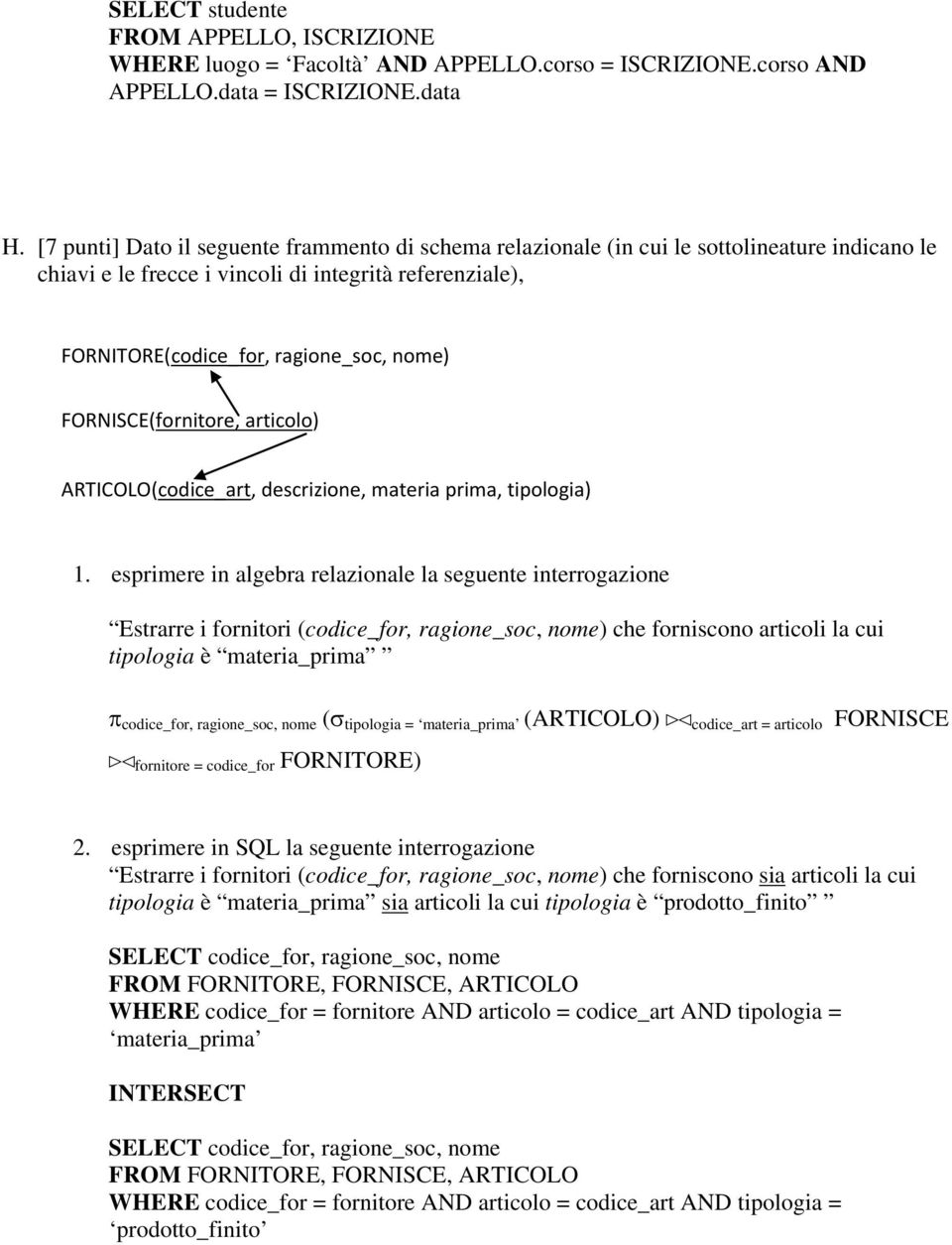 FORNISCE(fornitore, articolo) ARTICOLO(codice_art, descrizione, materia prima, tipologia) Estrarre i fornitori (codice_for, ragione_soc, nome) che forniscono articoli la cui tipologia è materia_prima