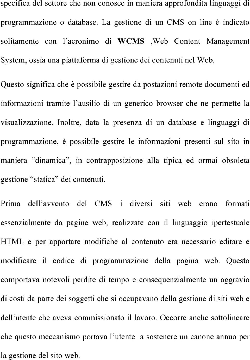 Questo significa che è possibile gestire da postazioni remote documenti ed informazioni tramite l ausilio di un generico browser che ne permette la visualizzazione.