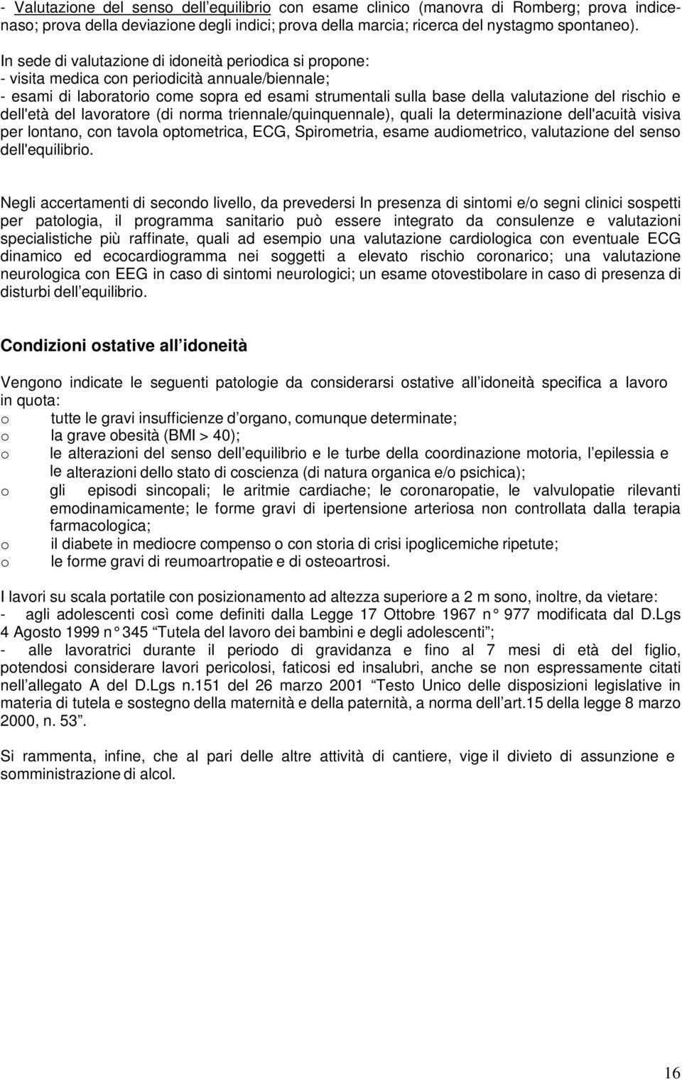 rischio e dell'età del lavoratore (di norma triennale/quinquennale), quali la determinazione dell'acuità visiva per lontano, con tavola optometrica, ECG, Spirometria, esame audiometrico, valutazione