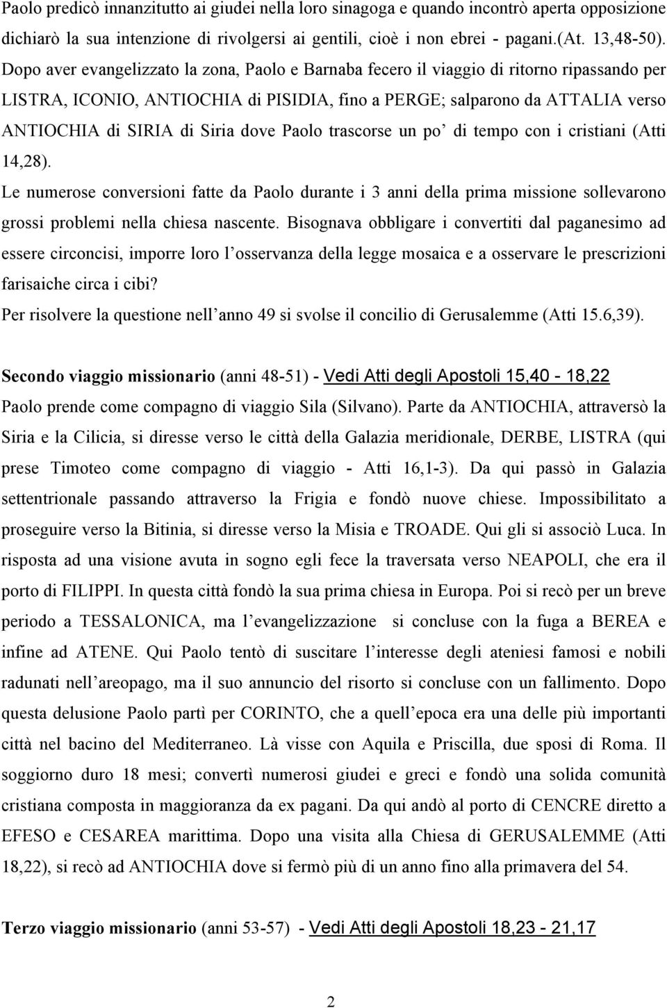 dove Paolo trascorse un po di tempo con i cristiani (Atti 14,28). Le numerose conversioni fatte da Paolo durante i 3 anni della prima missione sollevarono grossi problemi nella chiesa nascente.