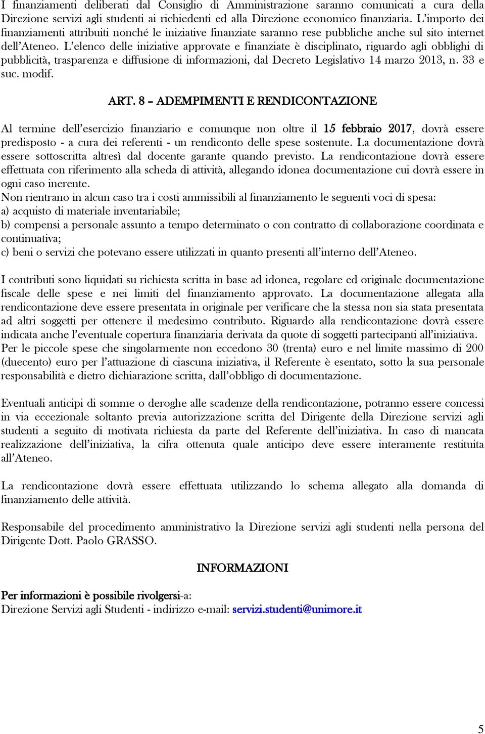 L elenco delle iniziative approvate e finanziate è disciplinato, riguardo agli obblighi di pubblicità, trasparenza e diffusione di informazioni, dal Decreto Legislativo 14 marzo 2013, n. 33 e suc.